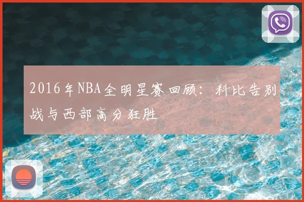 2016年NBA全明星赛回顾：科比告别战与西部高分狂胜