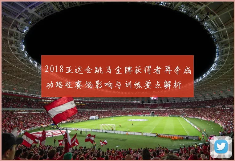 2018亚运会跳马金牌获得者再夺成功路径赛场影响与训练要点解析